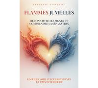 FLAMMES JUMELLES: Reconnaître les signes, comprendre la séparation, traverser le parcours et retrouver la paix intérieure