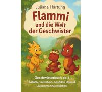 Flammi und die Welt der Geschwister: Geschwisterbuch ab 4 Jahre - Gefühle verstehen, Konflikte lösen & Zusammenhalt stärken (Flammi, der kleine Drache)