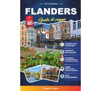FLANDERS GUIDA DI VIAGGIO 2027: Tutto ciò che serve per scoprire la ricca storia, la cultura vibrante e la bellezza senza tempo delle Fiandre