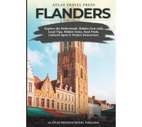 FLANDERS TRAVEL GUIDE 2025: Explore Belgium’s Cultural Crown - Castles, Canals, Cuisine & Hidden Gems Across Ghent, Bruges, Antwerp, and Beyond