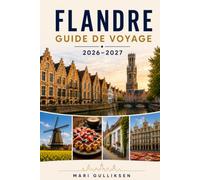 Flandre Guide de voyage 2026-2027: Découvrez des villes médiévales, des champs de bataille historiques, des sites culturels, la cuisine locale et des conseils pratiques pour votre voyage en Belgique.