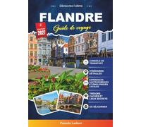 FLANDRE GUIDE DE VOYAGE 2027: Tout ce dont vous avez besoin pour découvrir la riche histoire, la culture vibrante et la beauté intemporelle de la Flandre