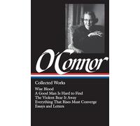 Flannery O'Connor: Collected Works (LOA #39): Wise Blood / A Good Man Is Hard to Find / The Violent Bear It Away / Everything That Rises Must Converge ... essays, letters: 0039 (Library of America)