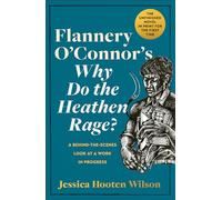 Flannery O'Connor's Why Do the Heathen Rage?: A Behind-the-Scenes Look at a Work in Progress