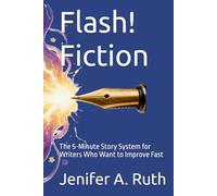 Flash! Fiction: The 5-Minute Story System for Writers Who Want to Improve Fast