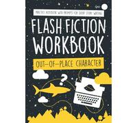 Flash Fiction Workbook - Out-Of-Place Character: 50 Situations of Contrast that Will Spark Your Imagination! Practice Notebook with Prompts for Short Story Writing