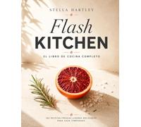 Flash Kitchen El libro de cocina completo: 100 recetas frescas ligeras deliciosas para cada temporada