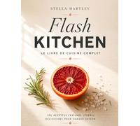 Flash Kitchen Le livre de cuisine complet: 100 recettes fraîches légères délicieuses pour chaque saison