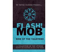 FLASH!MOB: Ride of the Valkyries: A Collection of Tiny Stories Written and Published in Just a Few Weeks