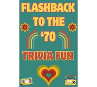 Flashback to the '70s Trivia Fun: 500 Trivia for Adults on 1970s TV, Music, Movies, Fashion & Pop Culture, Sports: The Unforgettable 70s Trivia Challenge for Grown-Ups