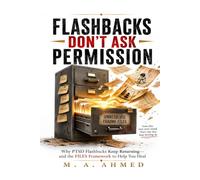 Flashbacks Don’t Ask Permission: Why PTSD Flashbacks Keep Returning and the FILES Framework to Help You Heal (Healing from Childhood Sexual Abuse Series)