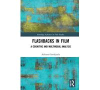 Flashbacks in Film: A Cognitive and Multimodal Analysis (Routledge Advances in Film Studies)