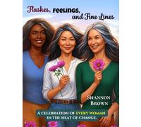 Flashes, Feelings, and Fine Lines: A Celebration of Every Woman in the Heat of Change