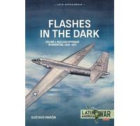 Flashes in the Dark Volume 1: USAF Covert Operations and Nuclear Intelligence in Argentina, 1946-1957 (Latin America@War)