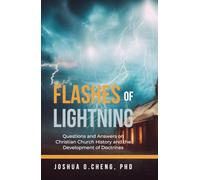 Flashes of Lightning: Questions and Answers on Christian Church History and The Development of Doctrine
