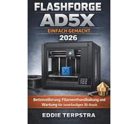 FLASHFORGE AD5X EINFACH GEMACHT 2026: Bettnivellierung, Filamenthandhabung und Wartung für zuverlässigen 3D-Druck