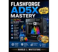Flashforge AD5X Mastery: From First Print to Multi- Color Pro with Fast Setup, Fixes & Real Projects