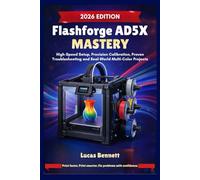 FLASHFORGE AD5X MASTERY: High-Speed Setup, Precision Calibration, Proven Troubleshooting and Real-World Multi-Color Projects