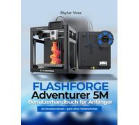 FLASHFORGE Adventurer 5M Benutzerhandbuch für Anfänger: 3D-Drucken lernen - ganz ohne Vorkenntnisse