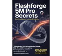 FLASHFORGE ADVENTURER 5M PRO SECRETS: 600mm/s of Perfection: The Complete 2025 Optimization Manual for High-Speed 3D Printing, Stop Wasting Filament, Unlock Advanced Features & Troubleshoot Like a Pro