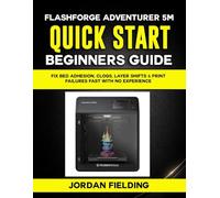 Flashforge Adventurer 5M Quick Start Beginners Guide: Fix Bed Adhesion, Clogs, Layer Shifts & Print Failures Fast with no Experience