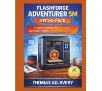 FLASHFORGE ADVENTURER 5M SIMPLE: Un manual práctico para impresiones fiables, mejor calidad y menos errores.