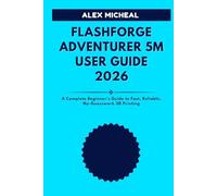 Flashforge Adventurer 5M User Guide 2026: A Complete Beginner’s Guide to Fast, Reliable, No-Guesswork 3D Printing