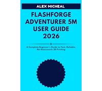 Flashforge Adventurer 5M User Guide 2026: A Complete Beginner’s Guide to Fast, Reliable, No-Guesswork 3D Printing