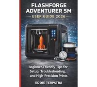 FLASHFORGE ADVENTURER 5M USER GUIDE 2026: Beginner-Friendly Tips for Setup, Troubleshooting, and High-Precision Prints