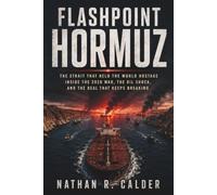 FLASHPOINT HORMUZ: The Strait That Held the World Hostage - Inside the 2026 War, the Oil Shock, and the Deal That Keeps Breaking (Nathan R. Calder)