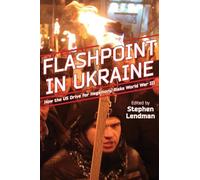 Flashpoint in Ukraine: How the US Drive for Hegemony Risks World War III