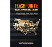 Flashpoints: Events That Shaped America: A Fast-Paced Journey Through the Days, Decisions, and Defiance That Forged Our National Identity