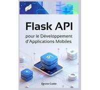 Flask API pour le Développement d’Applications Mobiles: Guide Complet pour la Création d'APIs Backend Efficaces, Scalables et Sécurisées pour Applications Mobiles