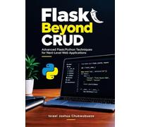 Flask Beyond CRUD: Advanced Flask/Python Techniques for Next-Level Web Applications: 9 (Coding and Programming)