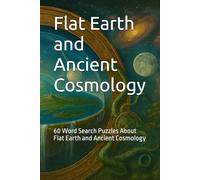Flat Earth and Ancient Cosmology: 60 Word Search Puzzles About Flat Earth and Ancient Cosmology (Awakened World Word Search)