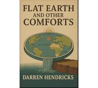 Flat Earth and Other Comforts