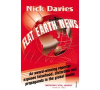 Flat Earth News: An Award-winning Reporter Exposes Falsehood, Distortion and Propaganda in the Global Media