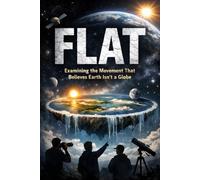 FLAT: Examining the Movement That Believes Earth Isn't a Globe
