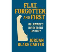 Flat, Forgotten, and First: Delaware’s Irreverent History