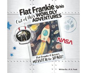 Flat Frankie & His Out Of This Worldly Adventures: Flat Frankie & Jaxon's Mission To Space!