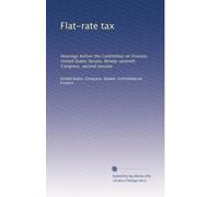 Flat-rate tax: Hearings before the Committee on Finance, United States Senate, Ninety-seventh Congress, second session: Volume 1