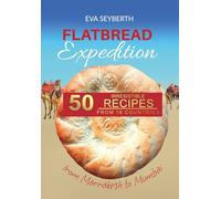 Flatbread Expedition from Marrakesh to Mumbai: 50 irresistible recipes from 18 countries