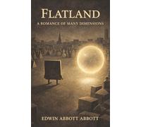 Flatland: A Romance of Many Dimensions-A Square’s Discovery Beyond a World of Rigid Class