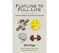 Flatline to Full Life: The Proven Guide to Turn Setbacks into Strengths