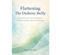 Flattening The Diabetic Belly: How to Reverse Insulin Resistance and Melt Stubborn Belly Fat Naturally