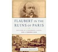 Flaubert in the Ruins of Paris: The Story of a Friendship, a Novel, and a Terrible Year