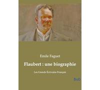 Flaubert : une biographie: Les Grands Écrivains Français