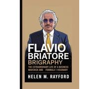 Flavio Briatore biography: The Extraordinary Life of a Business Maverick and Formula 1 Visionary