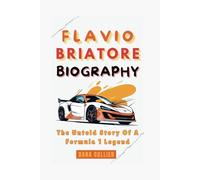FLAVIO BRIATORE BIOGRAPHY: The Untold Story Of A Formula 1 Legend