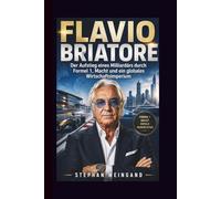 FLAVIO BRIATORE: Der Aufstieg eines Milliardärs durch Formel 1, Macht und ein globales Wirtschaftsimperium